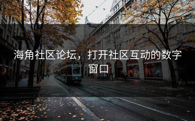 海角社区论坛，打开社区互动的数字窗口