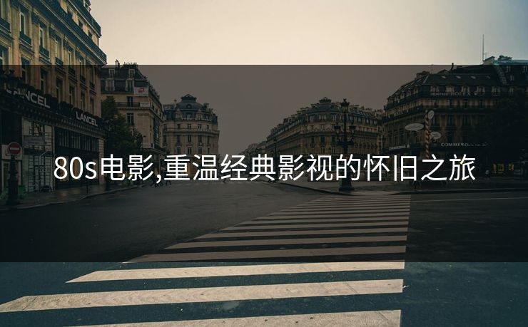 80s电影,重温经典影视的怀旧之旅
