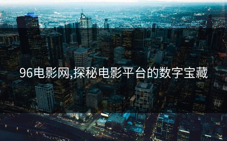 96电影网,探秘电影平台的数字宝藏