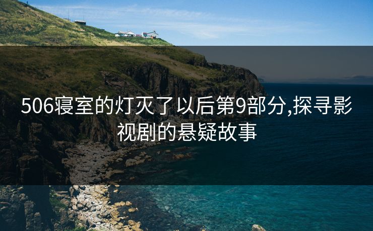 506寝室的灯灭了以后第9部分,探寻影视剧的悬疑故事