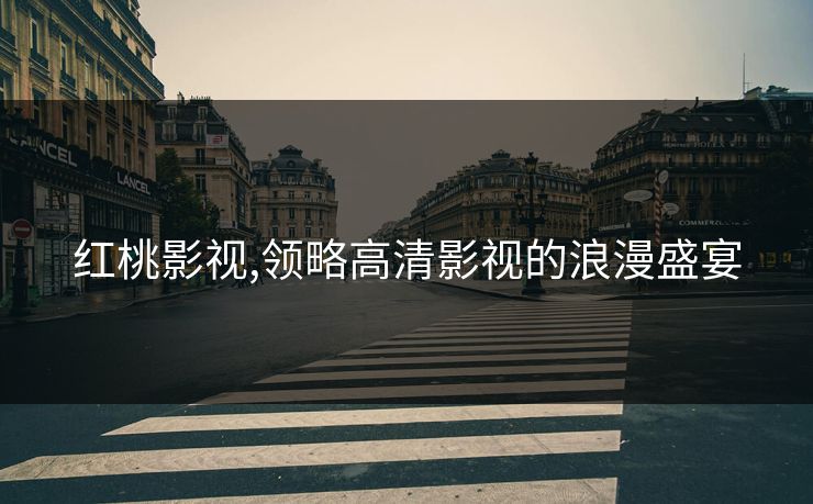 红桃影视,领略高清影视的浪漫盛宴