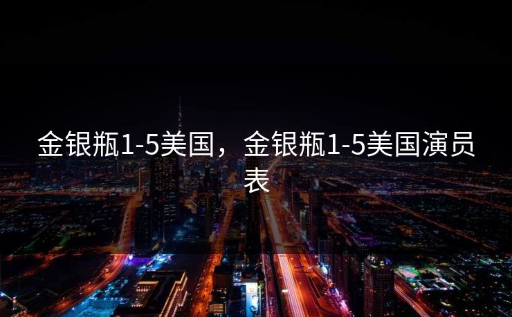 金银瓶1-5美国，金银瓶1-5美国演员表