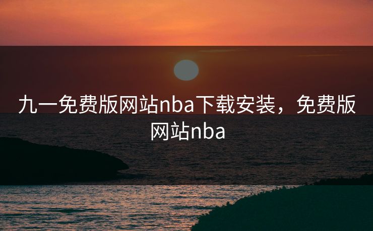 九一免费版网站nba下载安装，免费版网站nba