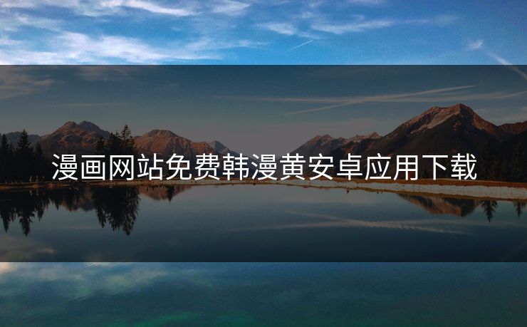 漫画网站免费韩漫黄安卓应用下载
